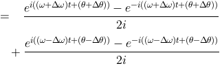 \frac{e^{i((\omega + \Delta\omega) t + (\theta + \Delta\theta))} - e^{-i((\omega + \Delta\omega) t + (\theta + \Delta\theta))}}{2i} 
			+ \frac{e^{i((\omega - \Delta\omega) t + (\theta - \Delta\theta))} - e^{-i((\omega - \Delta\omega) t + (\theta - \Delta\theta))}}{2i}